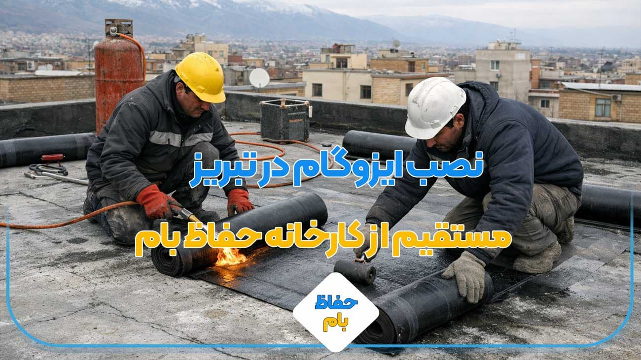 نصب ایزوگام در تبریز