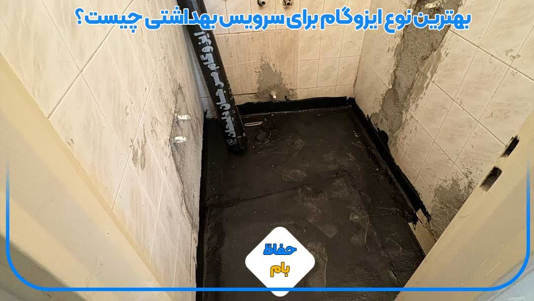 بهترین نوع ایزوگام برای سرویس بهداشتی چیست؟